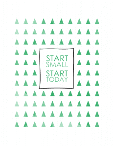 start small, start today. here's some motivation in the form of an art print! Free printable